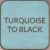 Turquoise to Black